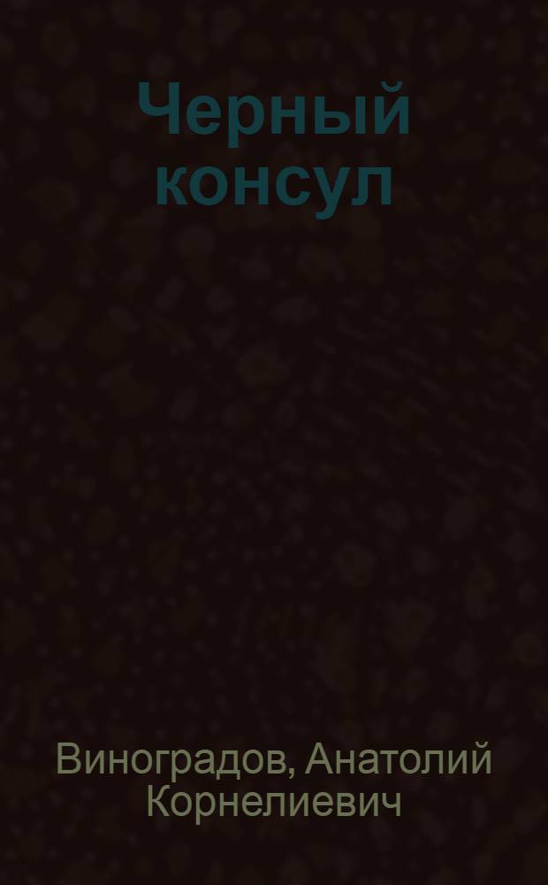 Черный консул : Туссен Лувертюр 1743-1803 : Ист. повесть в 3 ч