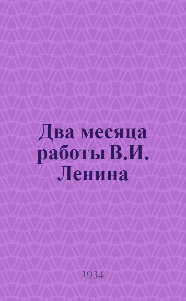 Два месяца работы В.И. Ленина : (Из хроники жизни и деятельности) : Янв.-февр. 1921 г