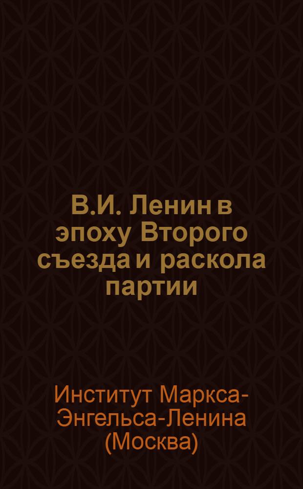 В.И. Ленин в эпоху Второго съезда и раскола партии : (Из хроники жизни и деятельности) : Июнь 1903 - дек. 1904 г