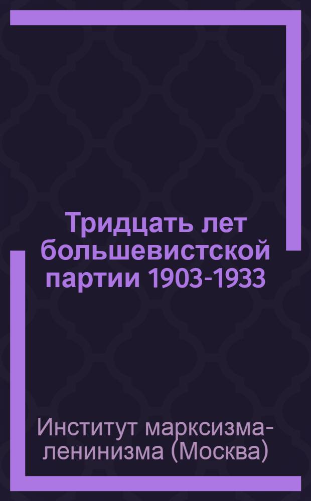 Тридцать лет большевистской партии 1903-1933 : Тезисы Ин-та Маркса-Энгельса-Ленина при ЦК ВКП(б)