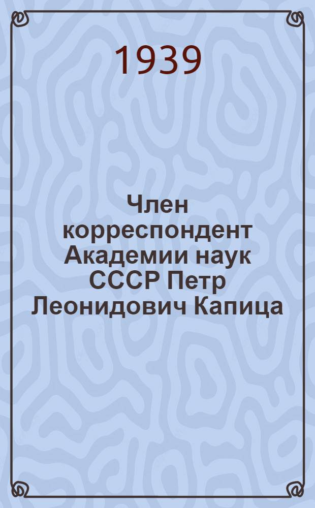 Член корреспондент Академии наук СССР Петр Леонидович Капица