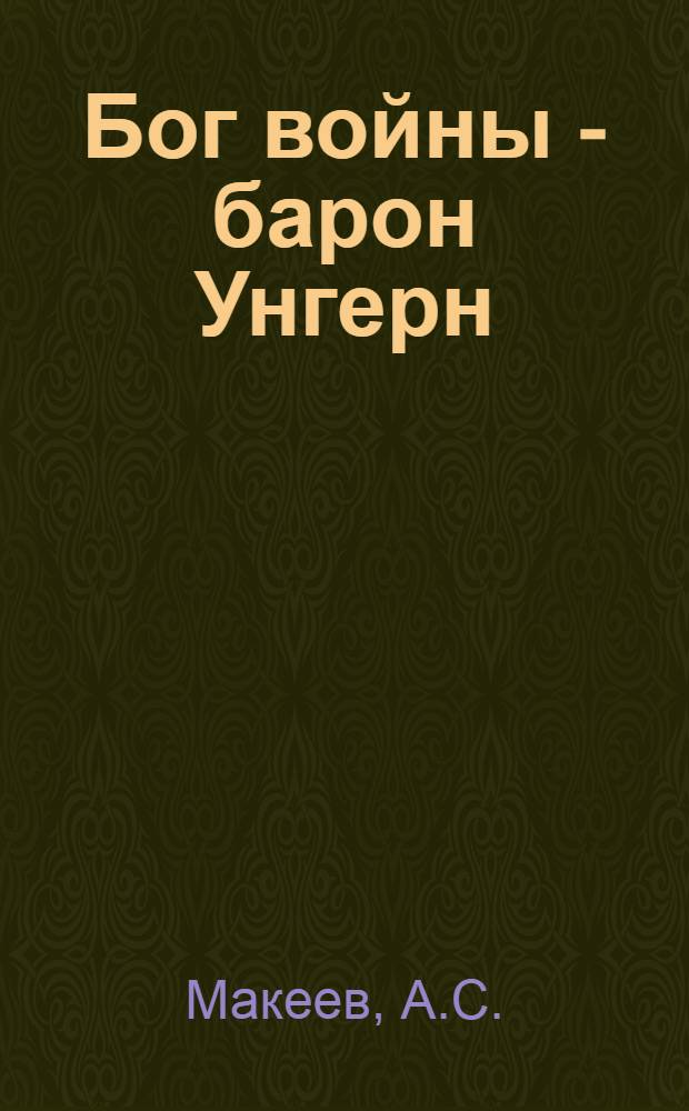 Бог войны - барон Унгерн : Воспоминания бывшего адъютанта Начальника Азиатской Конной дивизии
