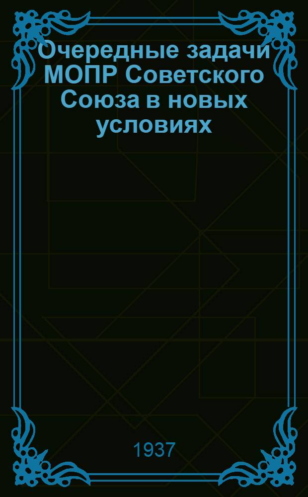 Очередные задачи МОПР Советского Союза в новых условиях : Резолюция VI пленума ЦК МОПР СССР по докладу т. Стасовой
