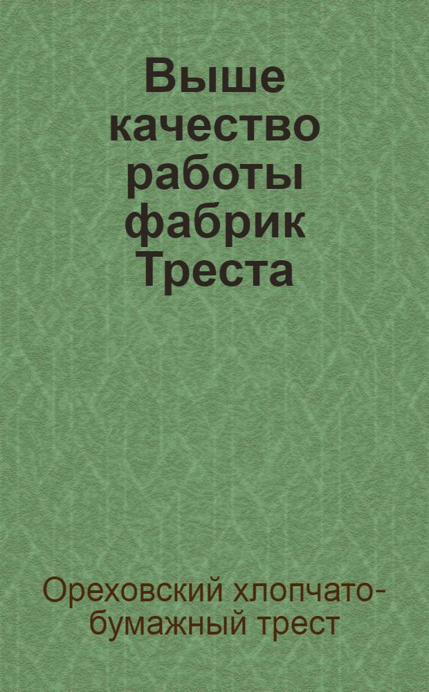 Выше качество работы фабрик Треста : Материалы по конкурсу на лучшего ткача и подмастера по фабрикам Ореховск. хлоп.-бум. треста