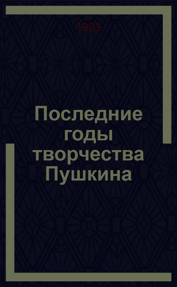 Последние годы творчества Пушкина : 1833-1837. Вып. 1-. Вып. 1 : Пушкин