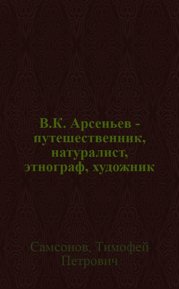 В.К. Арсеньев - путешественник, натуралист, этнограф, художник