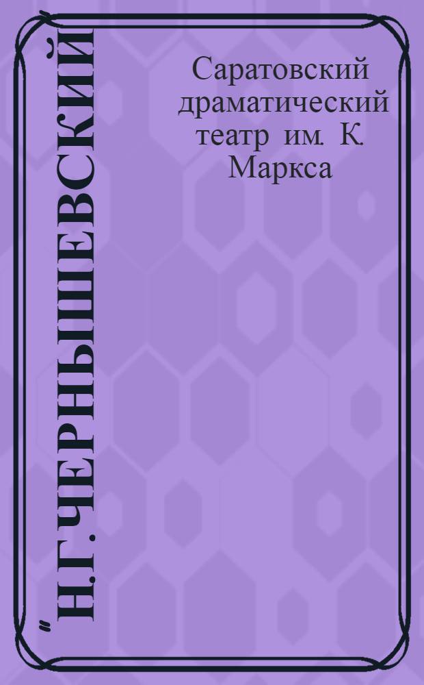 "Н.Г.Чернышевский" : Пьеса в 3 актах В. Смирнова-Ульянского и Б. Наихина : Сборник к постановке