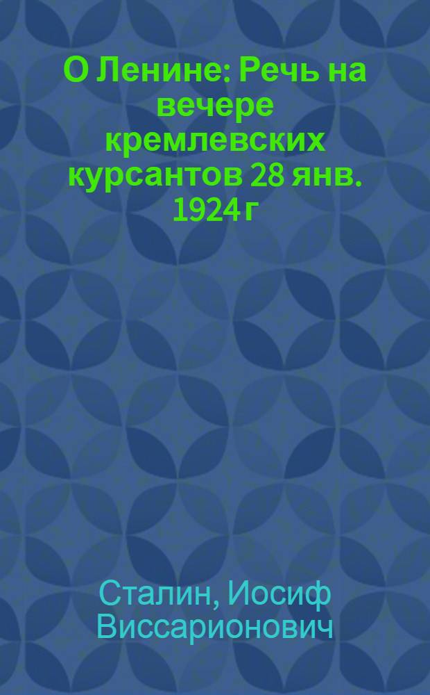 О Ленине : Речь на вечере кремлевских курсантов 28 янв. 1924 г