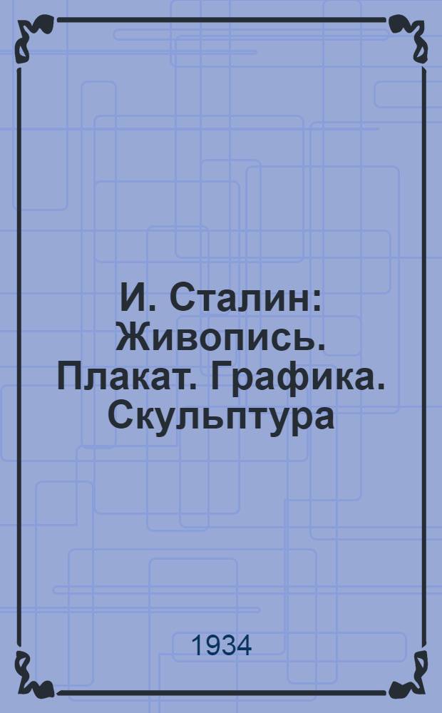 И. Сталин : Живопись. Плакат. Графика. Скульптура : Альбом