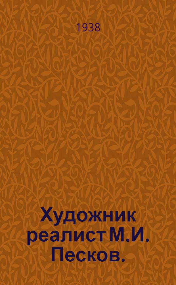 Художник реалист М.И. Песков. (1834-1864) : Жизнь и творчество