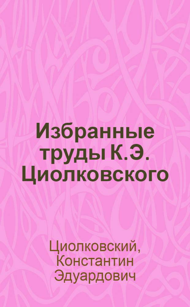 Избранные труды К.Э. Циолковского : Кн. 1-