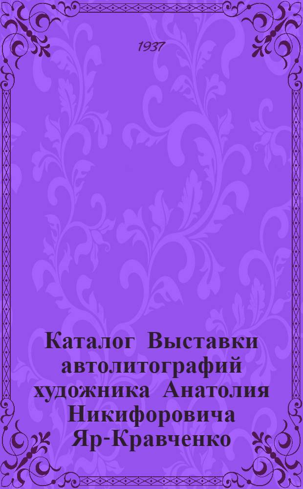 Каталог Выставки автолитографий художника Анатолия Никифоровича Яр-Кравченко