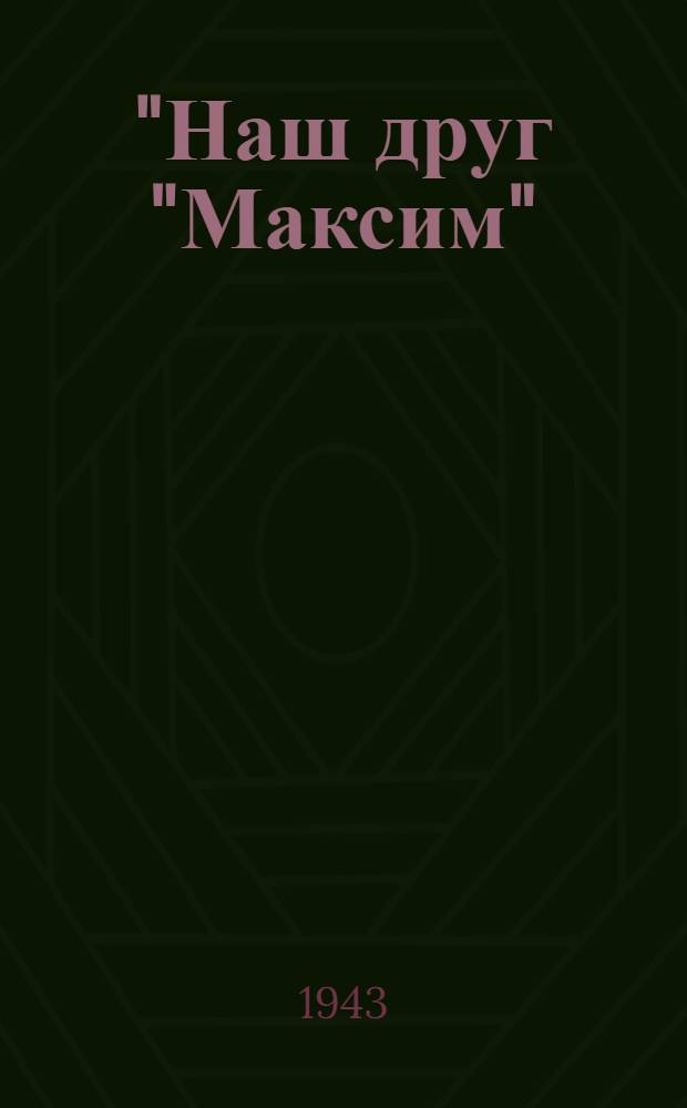 "Наш друг "Максим" : Очерк