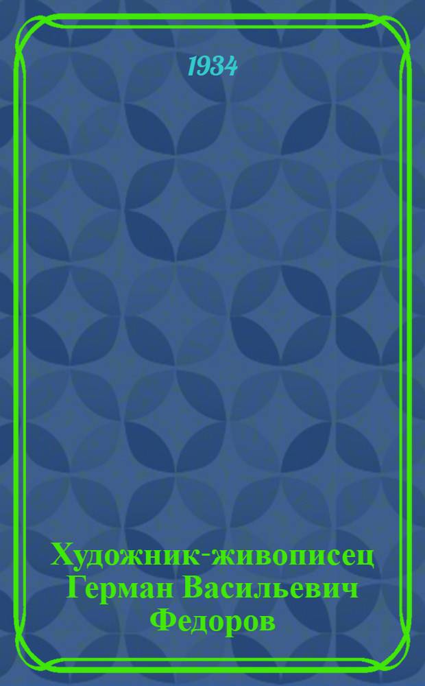 Художник-живописец Герман Васильевич Федоров : Выставка в клубе им. Загорского : Каталог