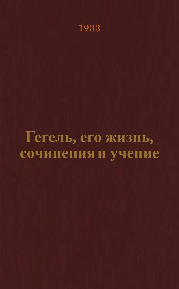 Гегель, его жизнь, сочинения и учение : 1 полутом-