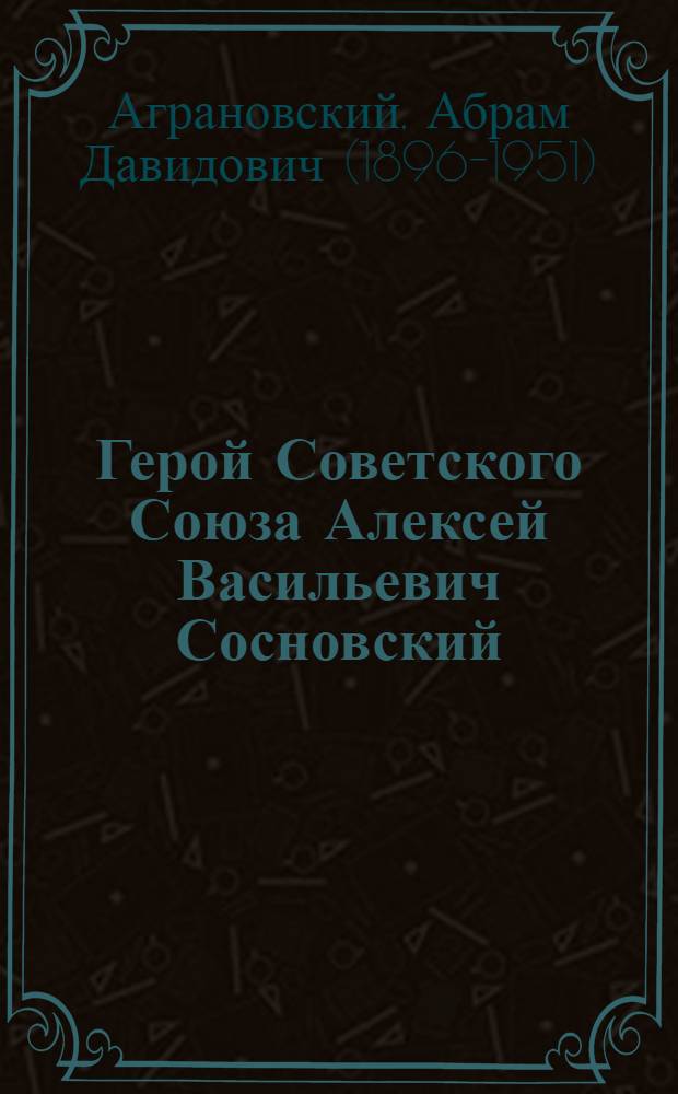 Герой Советского Союза Алексей Васильевич Сосновский : Очерк о гвардейце-пулеметчике