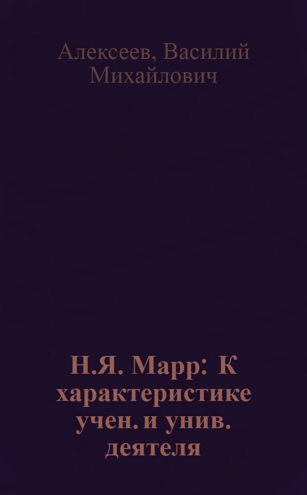 Н.Я. Марр : К характеристике учен. и унив. деятеля