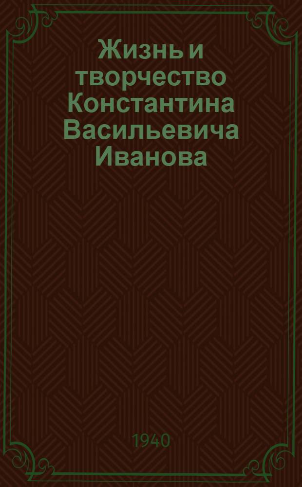 Жизнь и творчество Константина Васильевича Иванова : Материалы для докладчиков