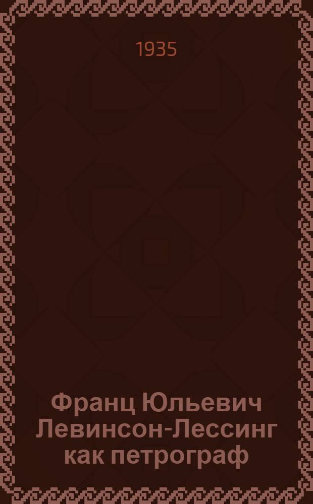 Франц Юльевич Левинсон-Лессинг как петрограф