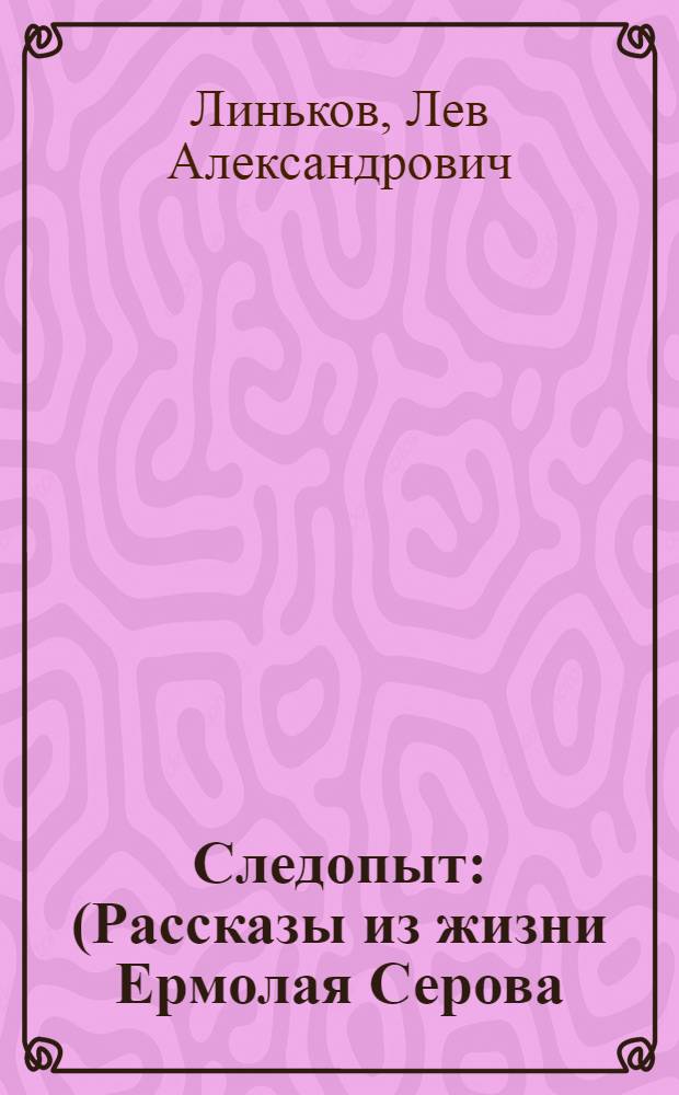Следопыт : (Рассказы из жизни Ермолая Серова) : Для сред. и ст. возраста