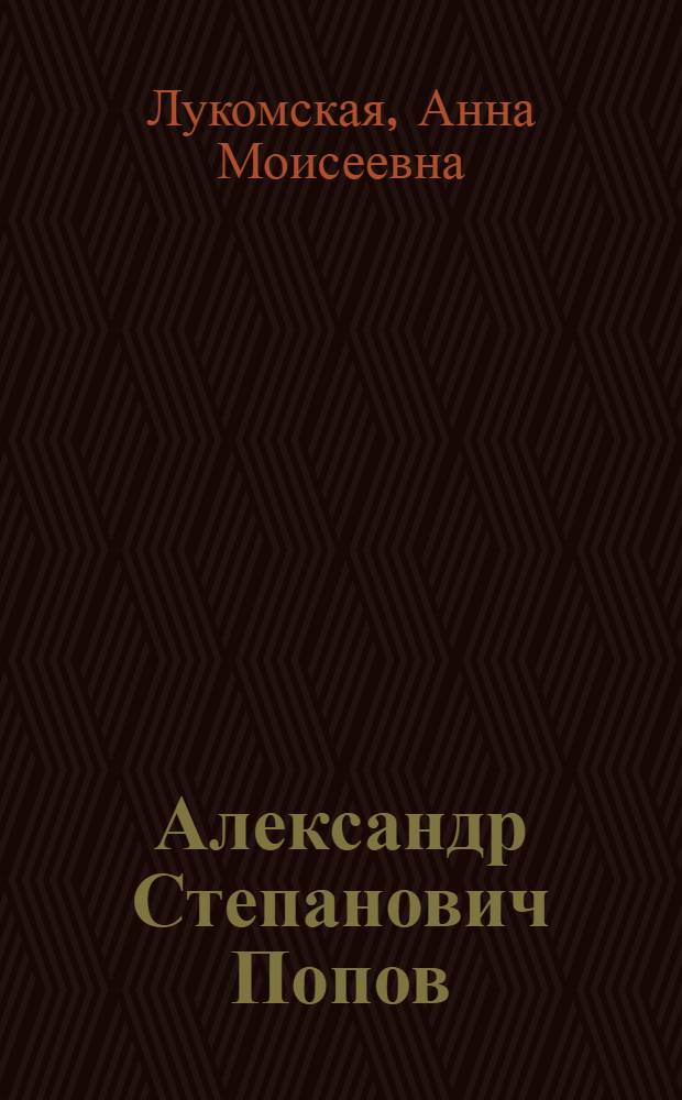 Александр Степанович Попов (1859-1905) : Перечень трудов и литературы о жизни и деятельности