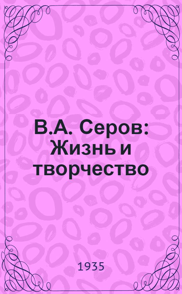 В.А. Серов : Жизнь и творчество