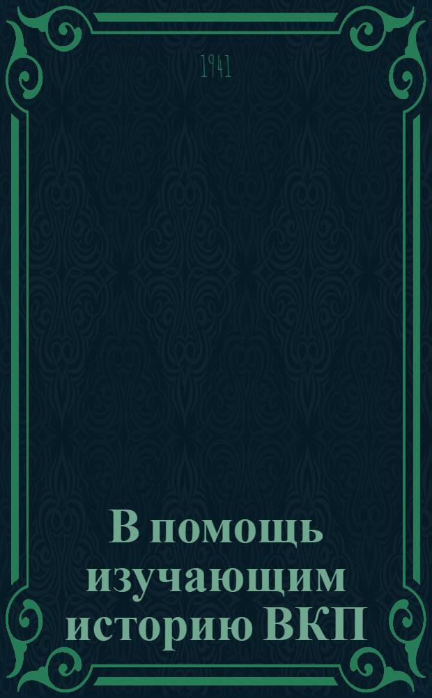 В помощь изучающим историю ВКП(б) : Консультации к VII и VIII главам "Краткого курса истории ВКП(б)"