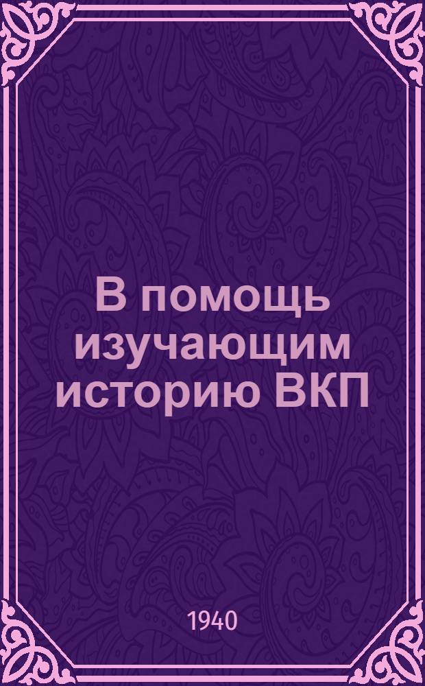 В помощь изучающим историю ВКП(б) : Сб. материалов. 5-6 гл.