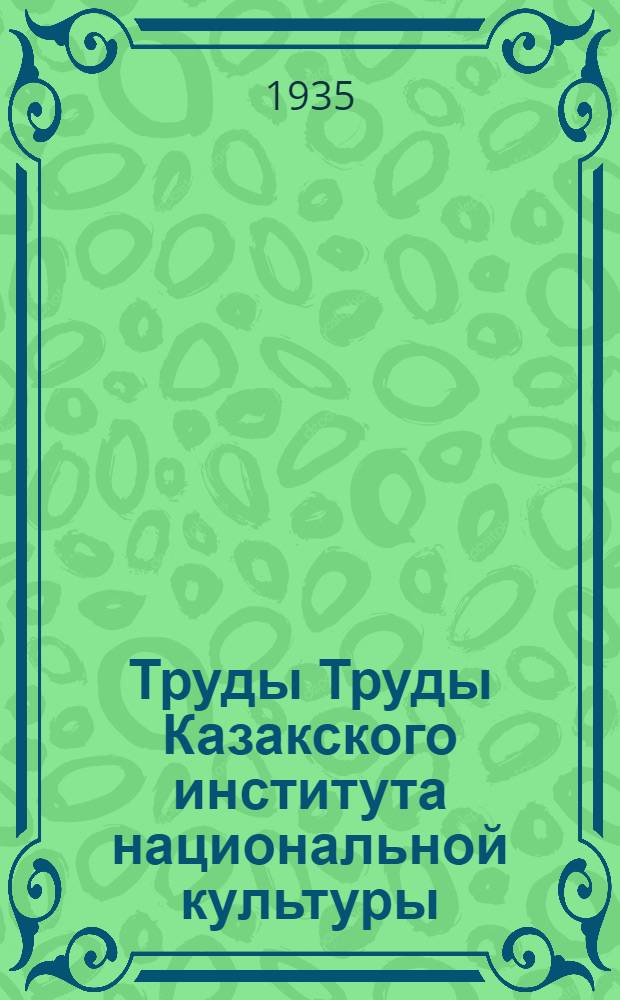 Труды Труды Казакского института национальной культуры : Т. 1-. Т. 1