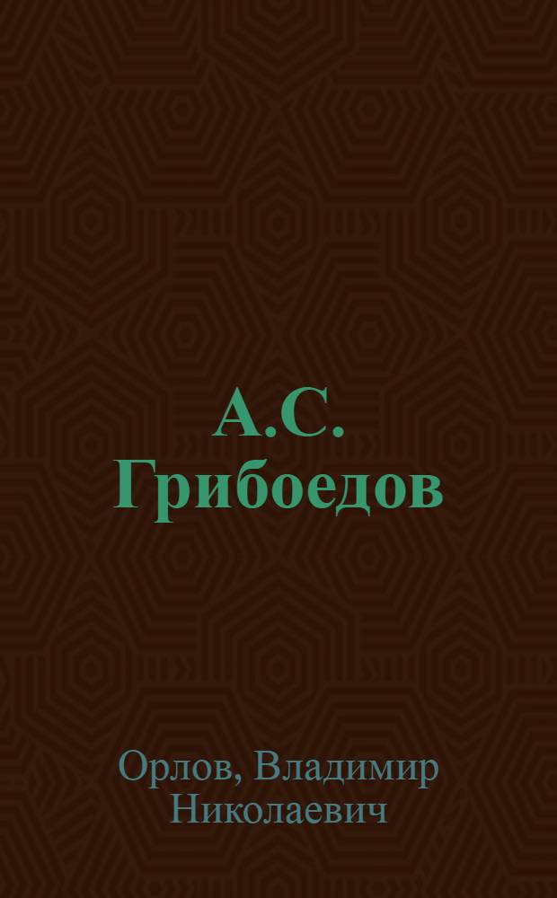 А.С. Грибоедов : Очерк жизни и творчества : К 150-летию со дня рождения