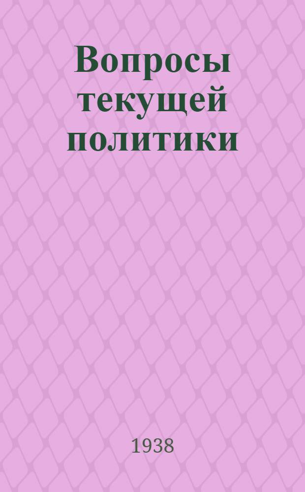 Вопросы текущей политики : 16-. 7 (58) : Колхозный строй непобедим! Легкая промышленность в 1938 году ; О классах в СССР ; Английская политика сговора с фашистскими поджигателями войны ; Австрийский плацдарм германского фашизма ; Капиталистические страны на пороге нового экономического кризиса ; Экономические затруднения и политика авантюр фашистской Италии ; Германский шпионаж в Чехословакии ; Разоблачать фашистскую агентуру в рясах