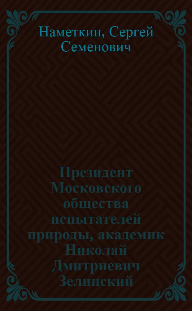 Президент Московского общества испытателей природы, академик Николай Дмитриевич Зелинский : К 80-летию со дня рождения