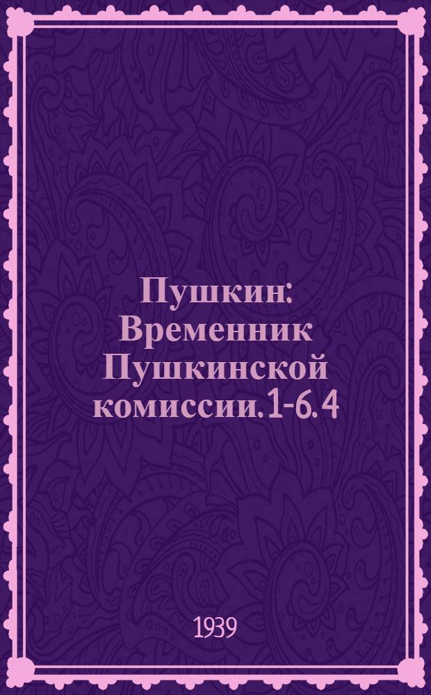 Пушкин : Временник Пушкинской комиссии. 1-6. 4/5