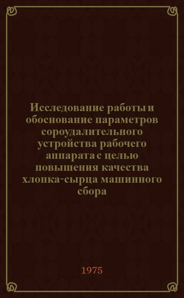Исследование работы и обоснование параметров сороудалительного устройства рабочего аппарата с целью повышения качества хлопка-сырца машинного сбора : Автореф. дис. на соиск. учен. степени канд. техн. наук : (05.20.01)
