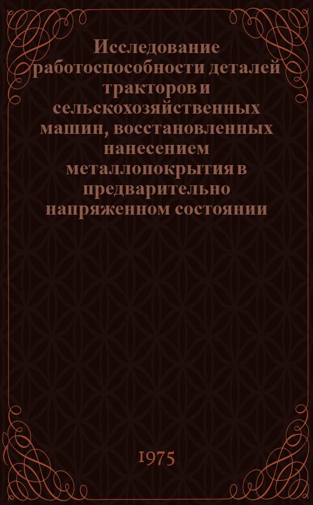 Исследование работоспособности деталей тракторов и сельскохозяйственных машин, восстановленных нанесением металлопокрытия в предварительно напряженном состоянии : Автореф. дис. на соиск. учен. степени канд. техн. наук : (05.20.01)