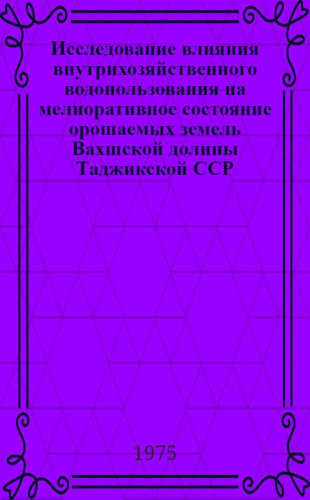 Исследование влияния внутрихозяйственного водопользования на мелиоративное состояние орошаемых земель Вахшской долины Таджикской ССР : (На примере колхоза "Правда" Вахш. р-на) : Автореф. дис. на соиск. учен. степени канд. техн. наук : (06.01.02)