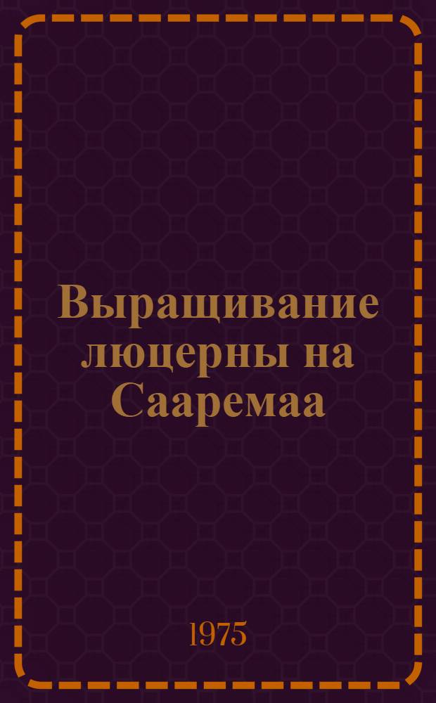 Выращивание люцерны на Сааремаа : Автореф. дис. на соиск. учен. степени канд. с.-х. наук : (06.01.09)