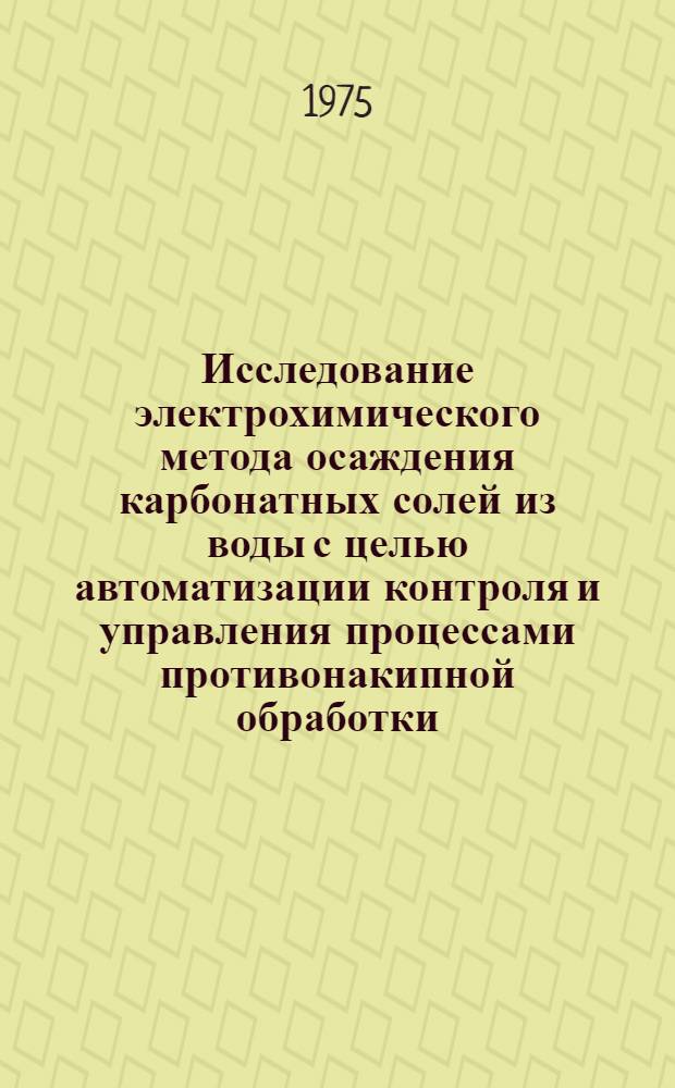 Исследование электрохимического метода осаждения карбонатных солей из воды с целью автоматизации контроля и управления процессами противонакипной обработки : Автореф. дис. на соиск. учен. степени канд. техн. наук : (05.23.04)