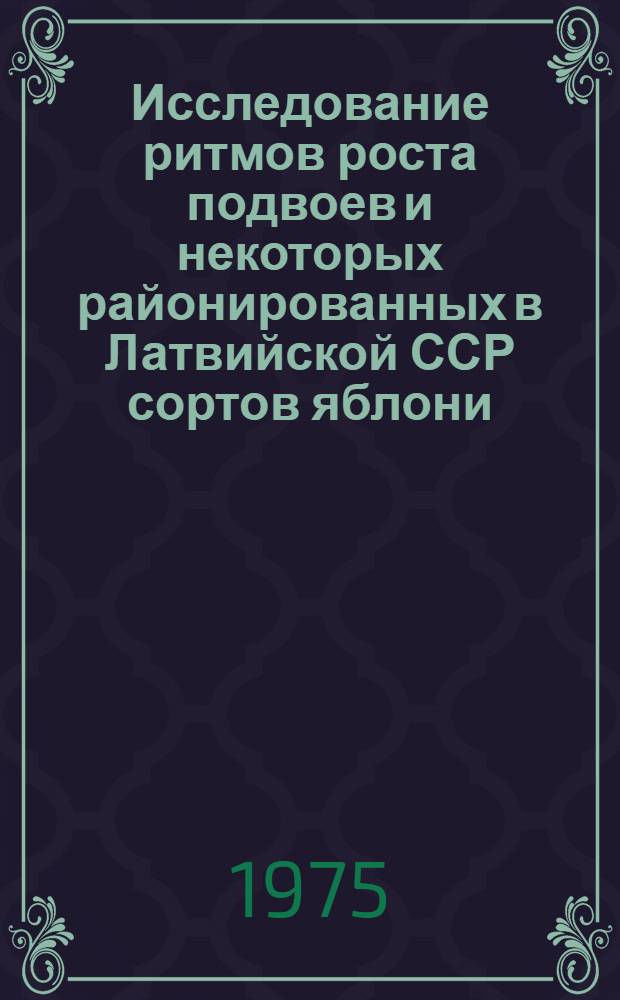 Исследование ритмов роста подвоев и некоторых районированных в Латвийской ССР сортов яблони : Автореф. дис. на соиск. учен. степени канд. с.-х.. наук : (06.01.07)