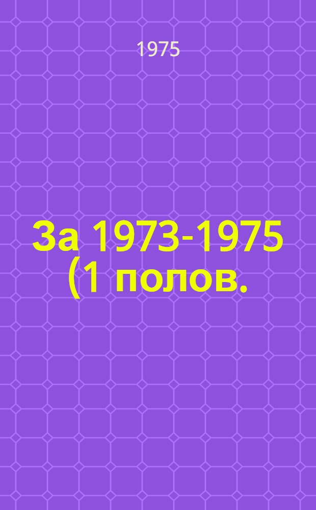 [За 1973-1975 (1 полов.) гг.]