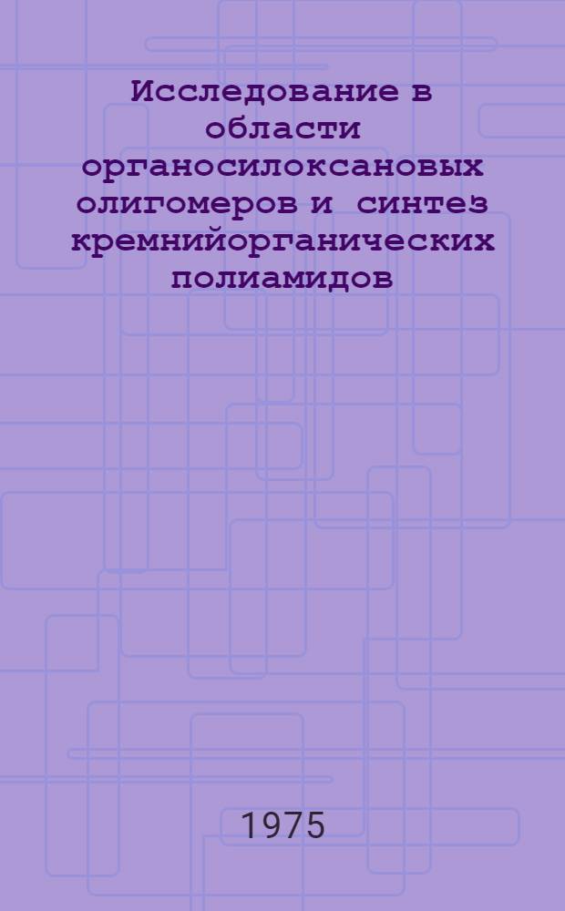 Исследование в области органосилоксановых олигомеров и синтез кремнийорганических полиамидов : Автореф. дис. на соиск. учен. степени канд. хим. наук : (02.00.06)