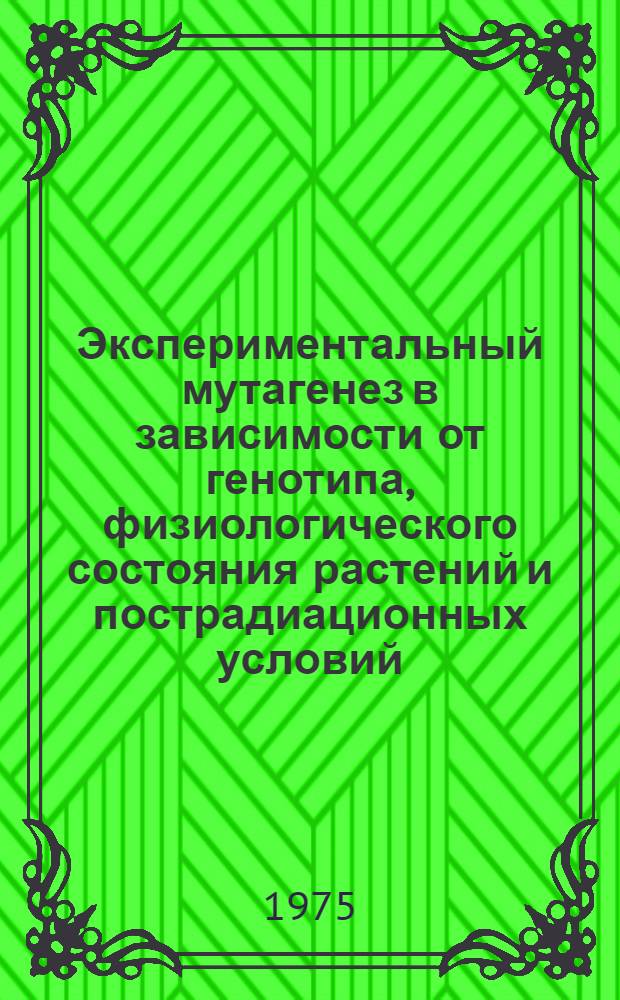 Экспериментальный мутагенез в зависимости от генотипа, физиологического состояния растений и пострадиационных условий : Автореф. дис. на соиск. учен. степени д-ра биол. наук : (03.00.15)