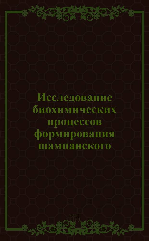 Исследование биохимических процессов формирования шампанского : Автореф. дис. на соиск. учен. степени д-ра биол. наук : (03.00.04)