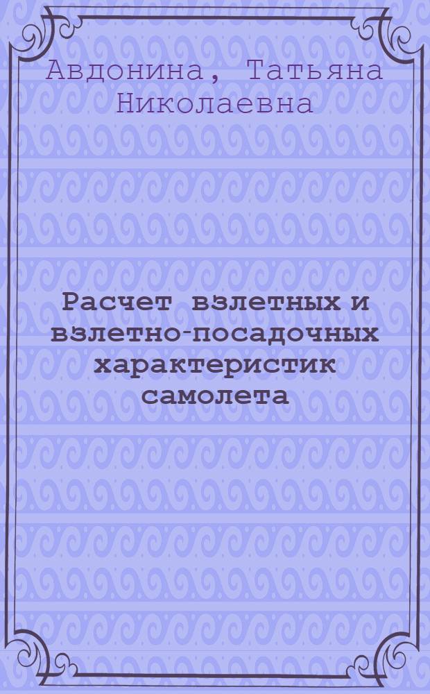 Расчет взлетных и взлетно-посадочных характеристик самолета : Учеб. пособие