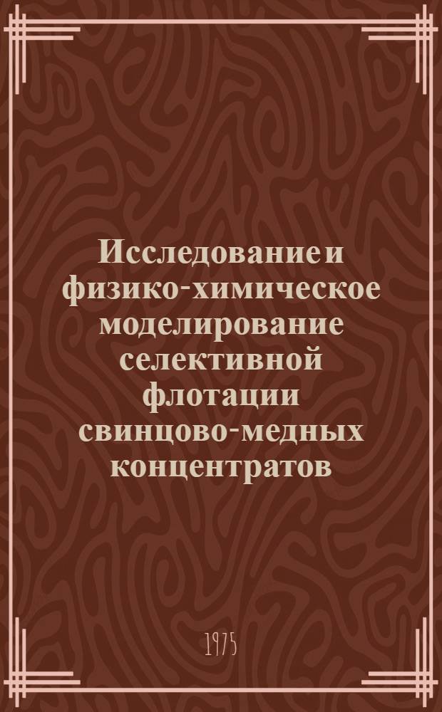 Исследование и физико-химическое моделирование селективной флотации свинцово-медных концентратов : Автореф. дис. на соиск. учен. степени канд. техн. наук : (05.15.08)