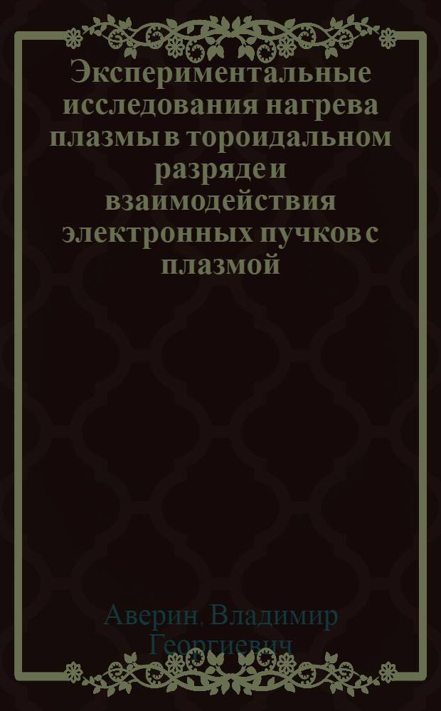 Экспериментальные исследования нагрева плазмы в тороидальном разряде и взаимодействия электронных пучков с плазмой : Автореф. дис. на соиск. учен. степени канд. физ.-мат. наук : (01.04.08)