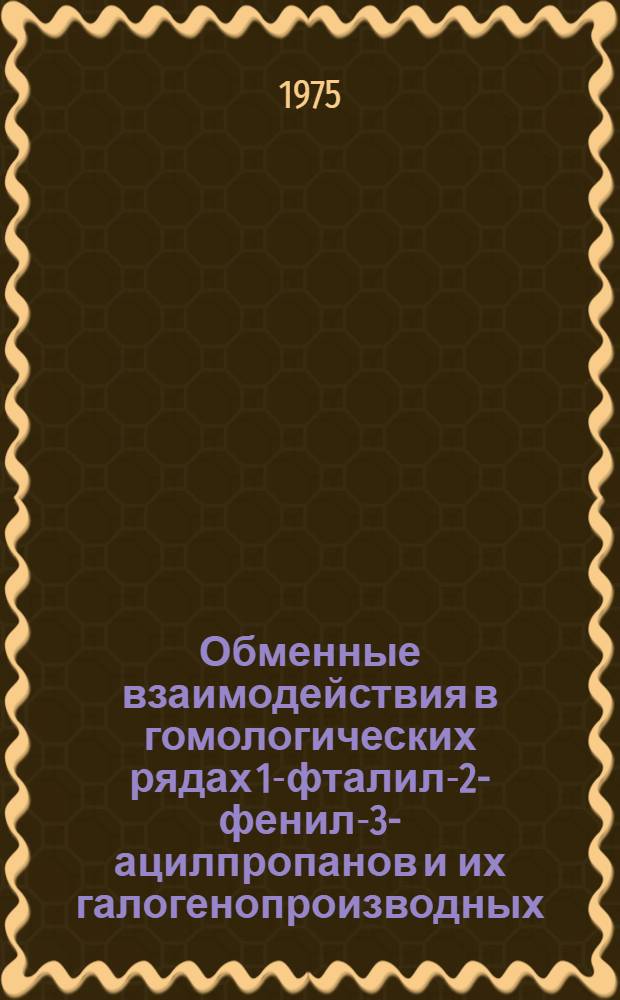 Обменные взаимодействия в гомологических рядах 1-фталил-2-фенил-3-ацилпропанов и их галогенопроизводных : Автореф. дис. на соиск. учен. степени канд. хим. наук : (02.00.03)