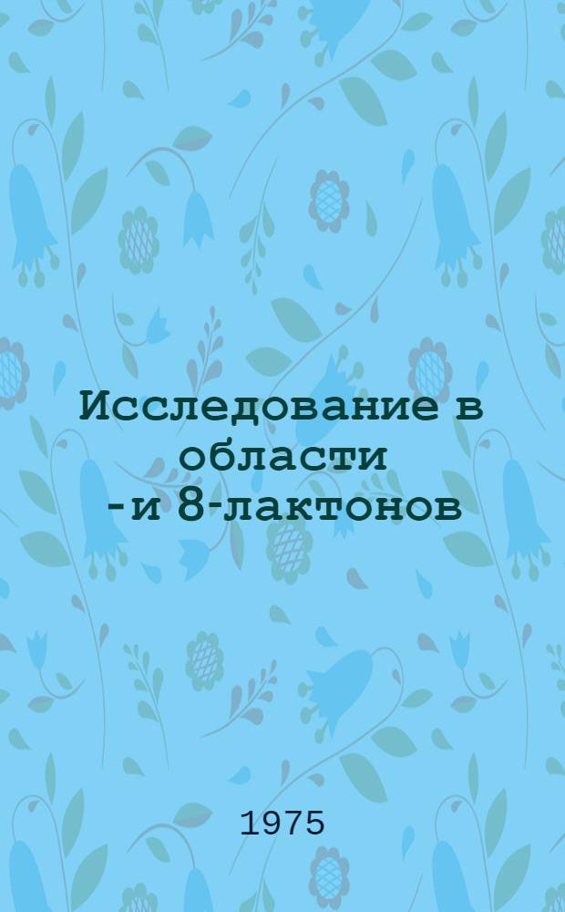 Исследование в области γ- и 8-лактонов : Автореф. дис. на соиск. учен. степени д. х. н