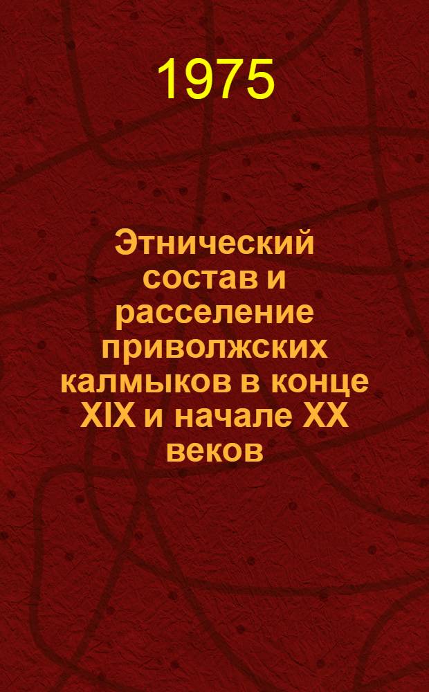 Этнический состав и расселение приволжских калмыков в конце XIX и начале XX веков : Автореф. дис. на соиск. учен. степени канд. ист. наук : (07.00.07)
