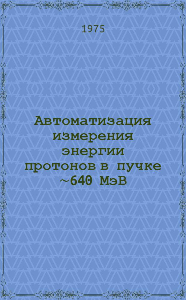 Автоматизация измерения энергии протонов в пучке &sim;640 МэВ : От синхроциклотрона лаборатории ядерных проблем ахроматическим черенковским методом